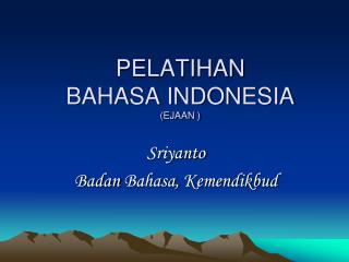 PELATIHAN BAHASA INDONESIA (EJAAN )