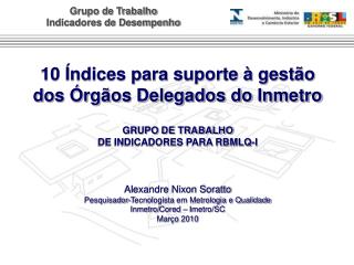 10 Índices para suporte à gestão dos Órgãos Delegados do Inmetro GRUPO DE TRABALHO