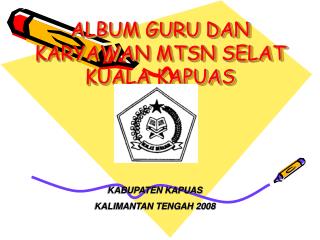 ALBUM GURU DAN KARYAWAN MTSN SELAT KUALA KAPUAS