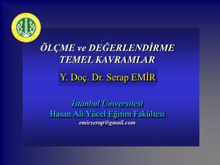 ÖLÇME ve DEĞERLENDİRME TEMEL KAVRAMLAR Y. Doç. Dr. Serap EMİR İstanbul Üniversitesi