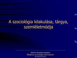 A szociológia kilakulása, tárgya, szemléletmódja