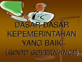 DASAR-DASAR KEPEMERINTAHAN YANG BAIK ( GOOD GOVERNANCE )