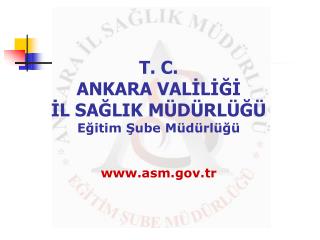 T. C. ANKARA VALİLİĞİ İL SAĞLIK MÜDÜRLÜĞÜ Eğitim Şube Müdürlüğü asm.tr