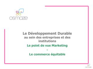 Le Développement Durable au sein des entreprises et des institutions Le point de vue Marketing -