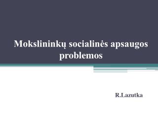 Mokslininkų socialinės apsaugos problemos