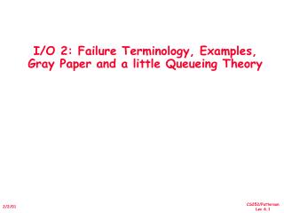 I/O 2: Failure Terminology, Examples, Gray Paper and a little Queueing Theory