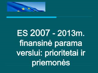 ES 2007 - 2013m. finansinė parama verslui: prioritetai ir priemonės