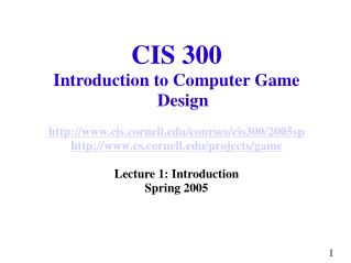 CIS 300 Introduction to Computer Game Design cis.cornell/courses/cis300/2005sp