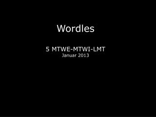 Wordles 5 MTWE-MTWI-LMT Januar 2013