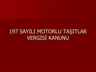 197 SAYILI MOTORLU TAŞITLAR VERGİSİ KANUNU