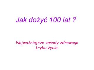 Jak dożyć 100 lat ?