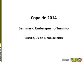 Copa de 2014 Seminário Embarque no Turismo Brasília, 09 de junho de 2010