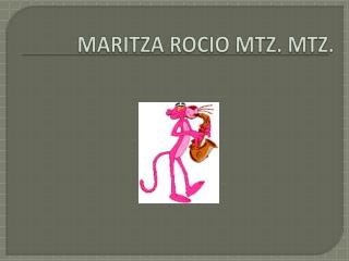 MARITZA ROCIO MTZ. MTZ.
