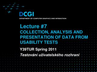 Lecture #7 COLLECTION, ANALYSIS AND PRESENTATION OF DATA FROM USABILITY TESTS