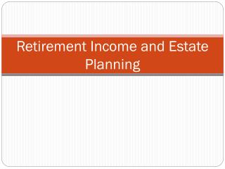 Retirement Income and Estate Planning