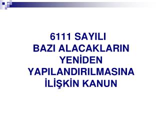 6111 SAYILI BAZI ALACAKLARIN YENİDEN YAPILANDIRILMASINA İLİŞKİN KANUN
