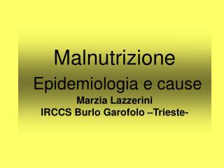 Malnutrizione Epidemiologia e cause Marzia Lazzerini IRCCS Burlo Garofolo –Trieste-