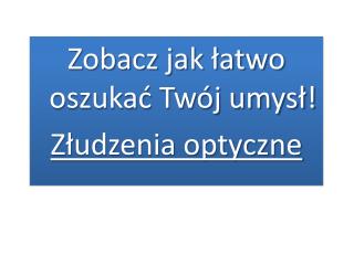 Zobacz jak łatwo oszukać Twój umysł! Złudzenia optyczne