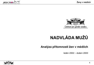 NADVLÁDA MUŽŮ Analýza přítomnosti žen v médiích leden 2002 – duben 2003