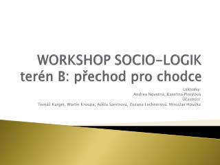 WORKSHOP SOCIO-LOGIK terén B: přechod pro chodce