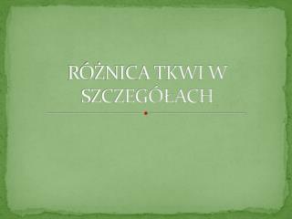 RÓŻNICA TKWI W SZCZEGÓŁACH