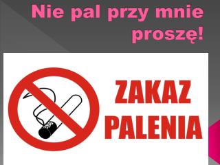 Nie pal przy mnie proszę!