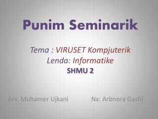 Punim Seminarik Tema : VIRUSET Kompjuterik Lenda : Informatike SHMU 2