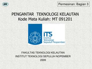 FAKULTAS TEKNOLOGI KELAUTAN INSTITUT TEKNOLOGI SEPULUH NOPEMBER 2009