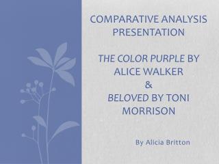 Comparative Analysis Presentation The Color Purple by Alice Walker &amp; Beloved by Toni Morrison