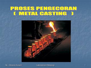 PROSES PENGECORAN ( METAL CASTING )