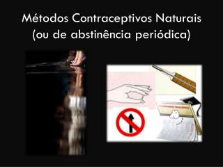Métodos Contraceptivos N aturais (ou de abstinência periódica)