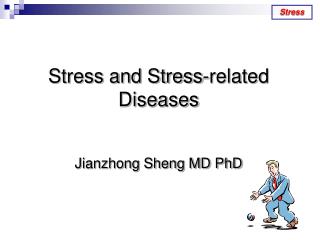 Stress and Stress-related Diseases Jianzhong Sheng MD PhD