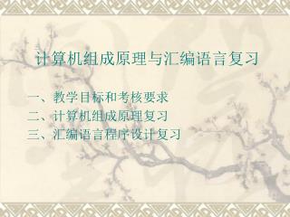 计算机组成原理与汇编语言复习 一、教学目标和考核要求 二、计算机组成原理复习 三、汇编语言程序设计复习