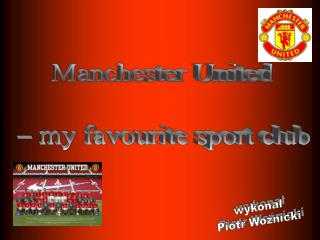 Manchester United – my favourite sport club