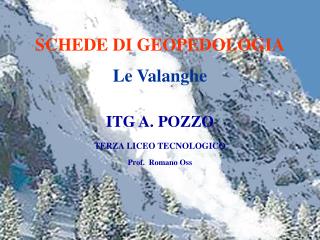 SCHEDE DI GEOPEDOLOGIA Le Valanghe ITG A. POZZO TERZA LICEO TECNOLOGICO Prof. Romano Oss