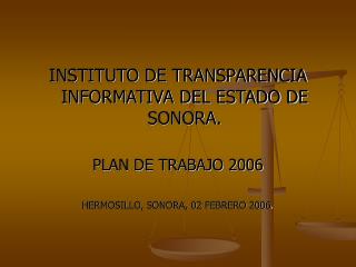 INSTITUTO DE TRANSPARENCIA INFORMATIVA DEL ESTADO DE SONORA. PLAN DE TRABAJO 2006