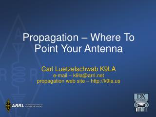 Propagation – Where To Point Your Antenna Carl Luetzelschwab K9LA e-mail – k9la@arrl