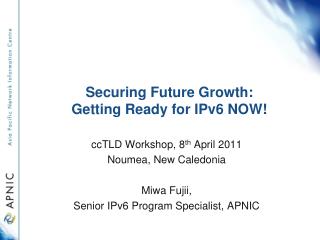 Securing Future Growth: Getting Ready for IPv6 NOW!