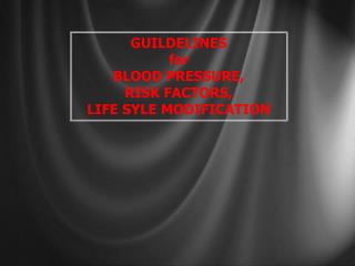 GUILDELINES for BLOOD PRESSURE, RISK FACTORS, LIFE SYLE MODIFICATION