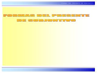 FORMAS DEL PRESENTE DE SUBJUNTIVO
