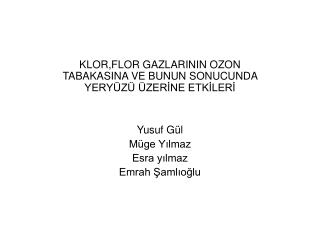 KLOR,FLOR GAZLARININ OZON TABAKASINA VE BUNUN SONUCUNDA YERYÜZÜ ÜZERİNE ETKİLERİ Yusuf Gül