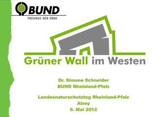 Dr. Simone Schneider BUND Rheinland-Pfalz Landesnaturschutztag Rheinland-Pfalz Alzey 9. Mai 2012