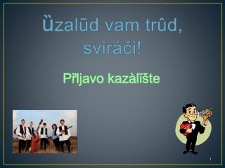 ȕ zalūd vam trûd , sviráči !