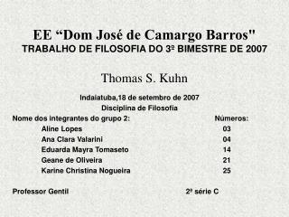 EE “Dom José de Camargo Barros&quot; TRABALHO DE FILOSOFIA DO 3º BIMESTRE DE 2007 Thomas S. Kuhn