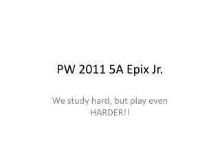 PW 2011 5A Epix Jr.