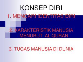 KONSEP DIRI 1. MENCARI IDENTITAS DIRI 2. KARAKTERISTIK MANUSIA MENURUT AL QURAN