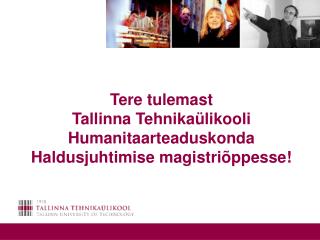 Tere tulemast Tallinna Tehnikaülikooli Humanitaarteaduskonda Haldusjuhtimise magistriõppesse!