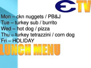 Mon – ckn nuggets / PB&amp;J Tue – turkey sub / burrito Wed – hot dog / pizza