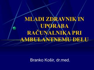 MLADI ZDRAVNIK IN UPORABA RAČUNALNIKA PRI AMBULANTNEMU DELU