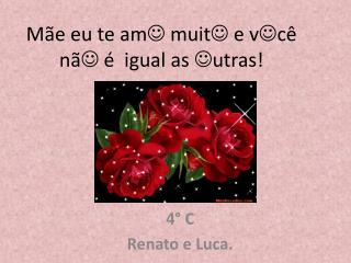 Mãe eu te am  muit  e v  cê nã  é igual as  utras !